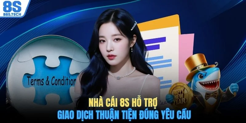 Điều khoản điều kiện 8S 2 Nhà cái 8S hỗ trợ giao dịch thuận tiện đúng yêu cầu
