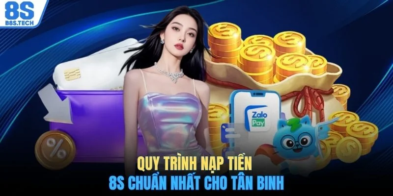 Quy trình nạp tiền 8S chuẩn nhất cho tân binh