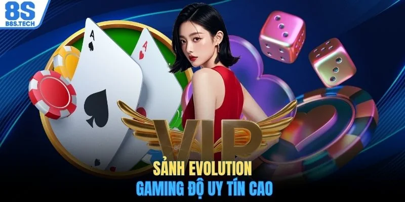 Casino 8S 2 Sảnh Evolution Gaming độ uy tín cao