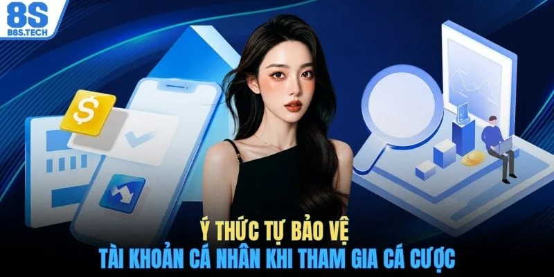 Quyền riêng tư 8S 3 Ý thức tự bảo vệ tài khoản cá nhân khi tham gia cá cược